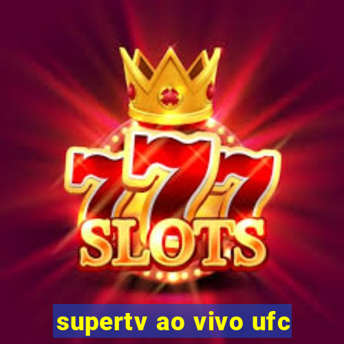 supertv ao vivo ufc