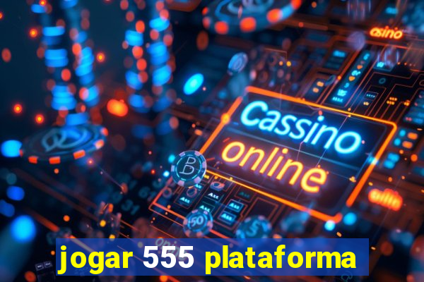 jogar 555 plataforma