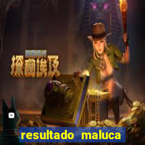 resultado maluca bahia de hoje