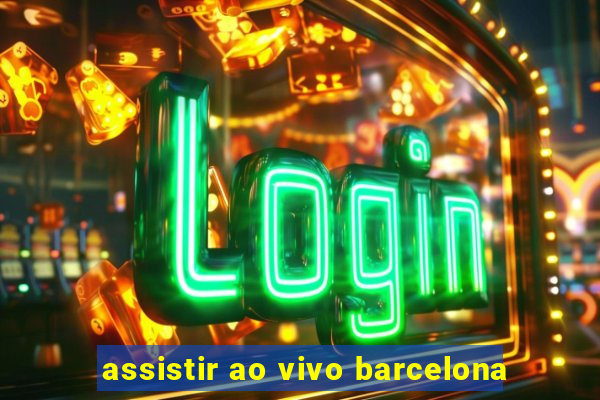 assistir ao vivo barcelona