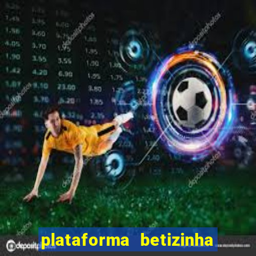 plataforma betizinha é confiável