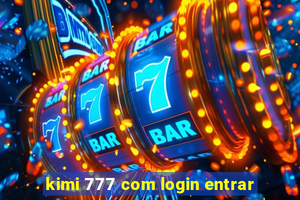 kimi 777 com login entrar