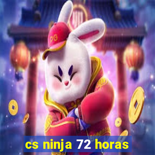 cs ninja 72 horas