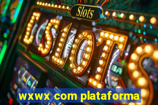 wxwx com plataforma