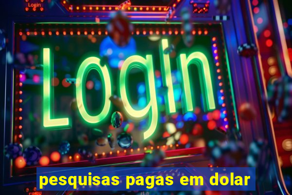 pesquisas pagas em dolar