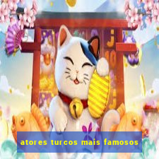 atores turcos mais famosos