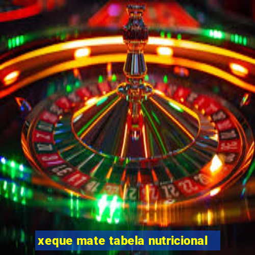 xeque mate tabela nutricional