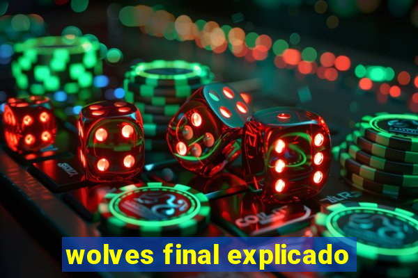 wolves final explicado