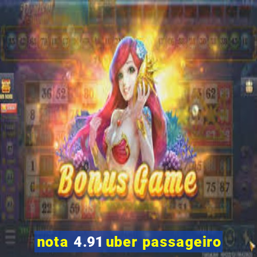 nota 4.91 uber passageiro