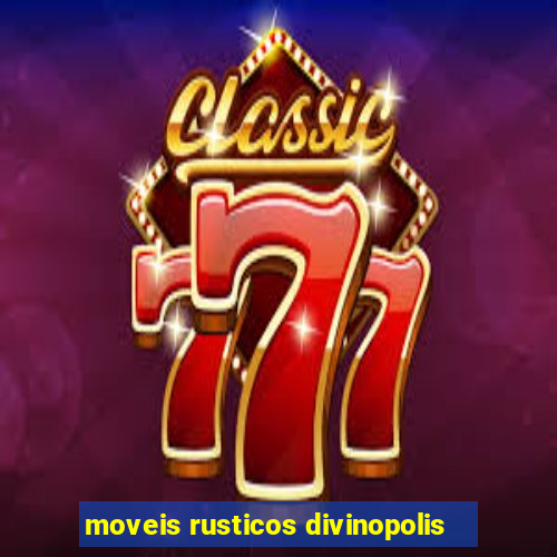 moveis rusticos divinopolis