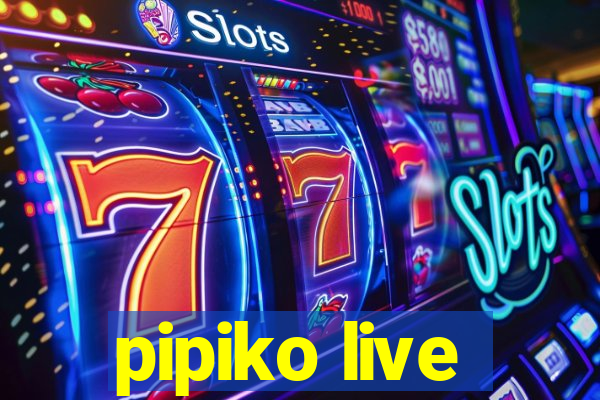 pipiko live