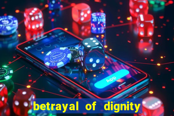 betrayal of dignity pt br