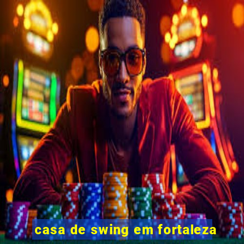 casa de swing em fortaleza