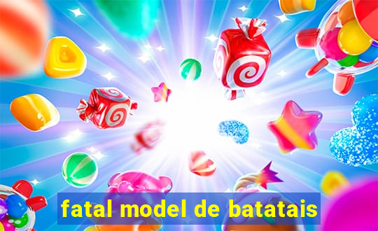 fatal model de batatais