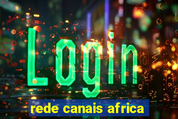 rede canais africa