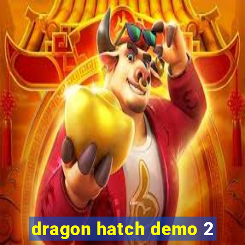 dragon hatch demo 2