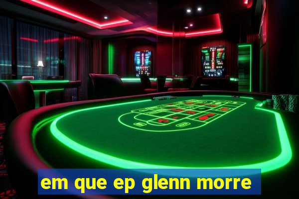 em que ep glenn morre