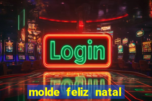 molde feliz natal para imprimir