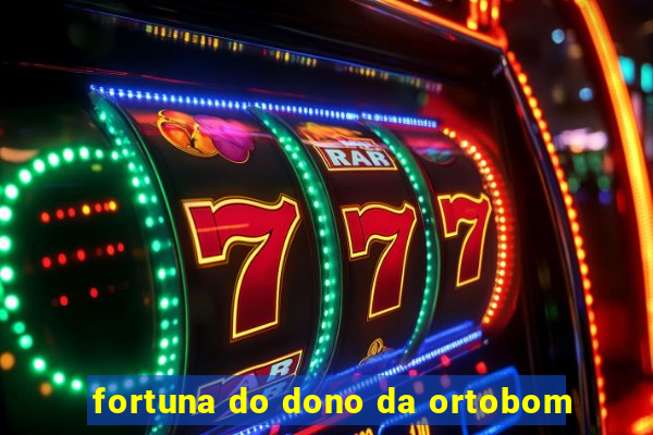 fortuna do dono da ortobom