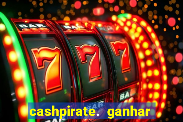 cashpirate. ganhar dinheiro jogando