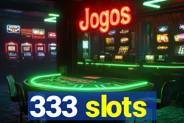 333 slots