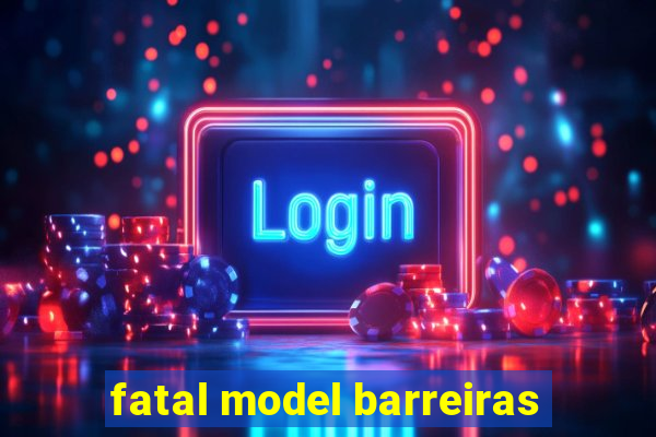 fatal model barreiras