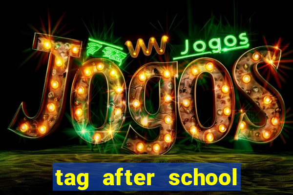 tag after school apk download