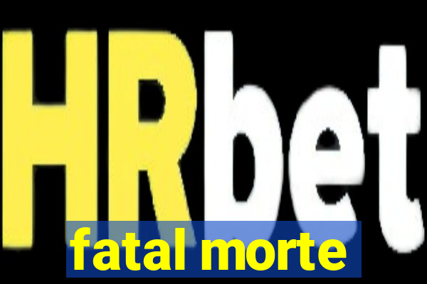 fatal morte