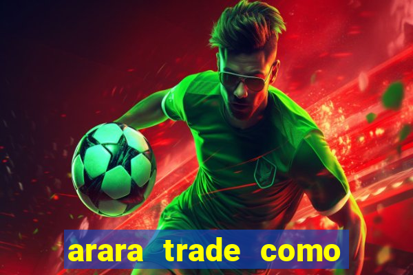 arara trade como ganhar dinheiro