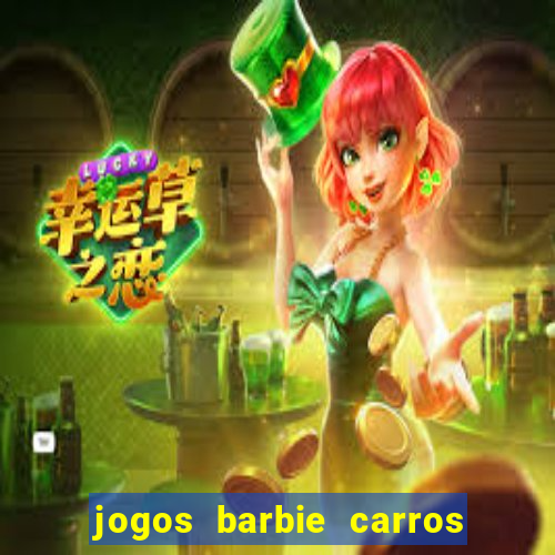 jogos barbie carros suas amigas