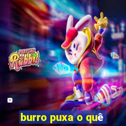 burro puxa o quê