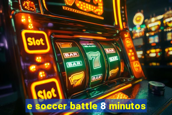 e soccer battle 8 minutos