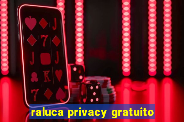 raluca privacy gratuito