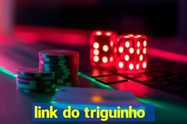 link do triguinho