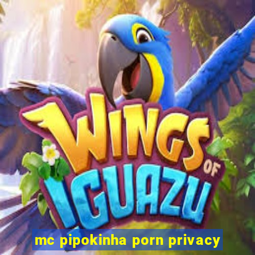 mc pipokinha porn privacy