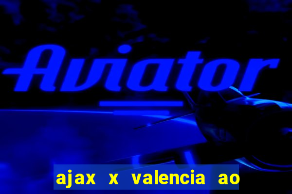 ajax x valencia ao vivo futemax