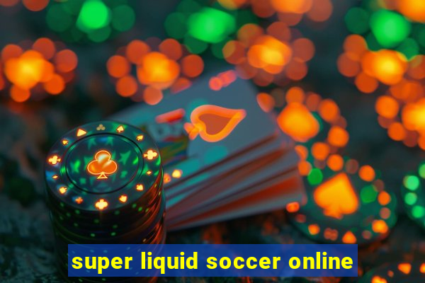 super liquid soccer online