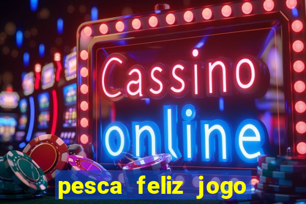 pesca feliz jogo cassino download