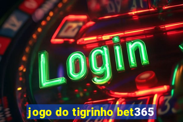 jogo do tigrinho bet365