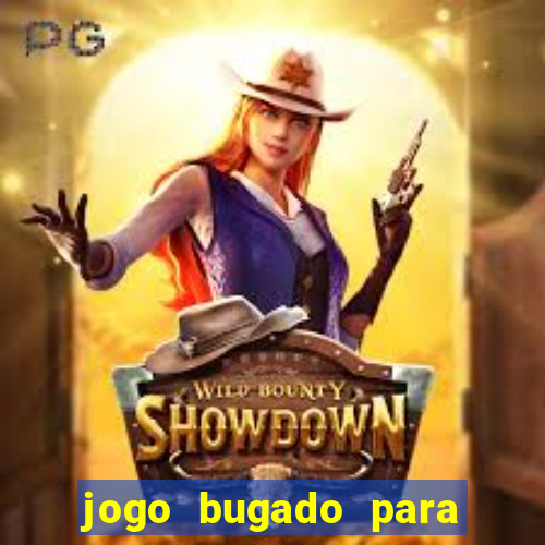 jogo bugado para ganhar dinheiro