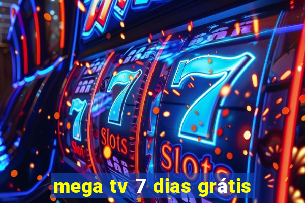 mega tv 7 dias grátis