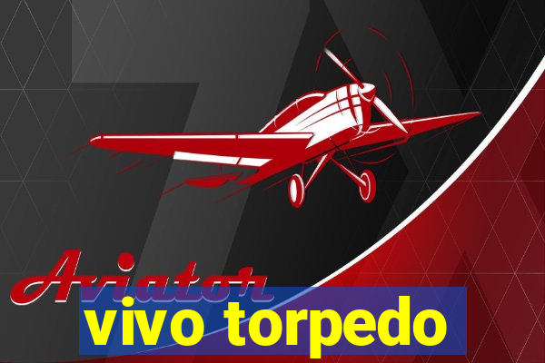 vivo torpedo