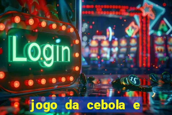 jogo da cebola e da berinjela