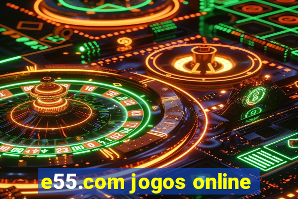 e55.com jogos online