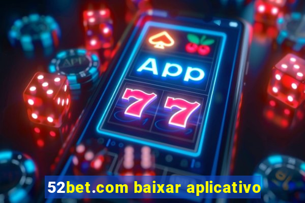 52bet.com baixar aplicativo