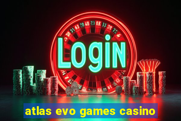 atlas evo games casino