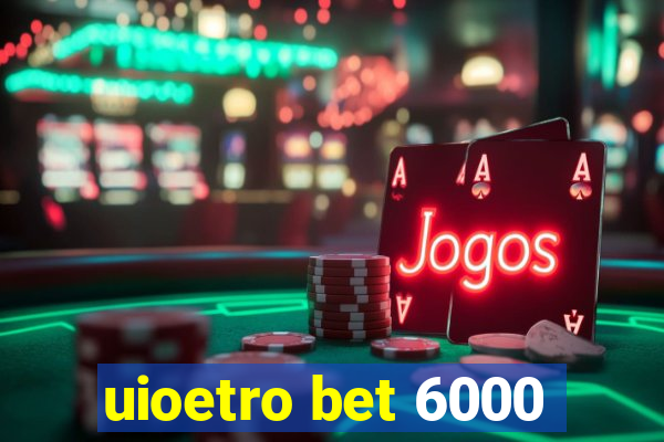 uioetro bet 6000