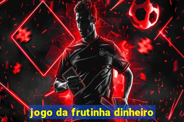 jogo da frutinha dinheiro