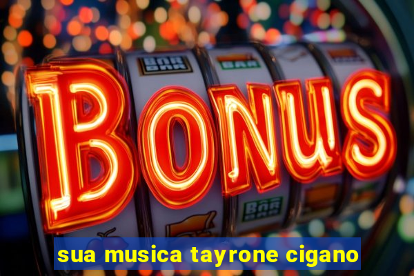 sua musica tayrone cigano