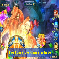 fortuna de dana white